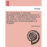An Introduction to Geology, Illustrative of the General Structure of the Earth; Comprising the Elements of the Science, and an Outline of the Geology