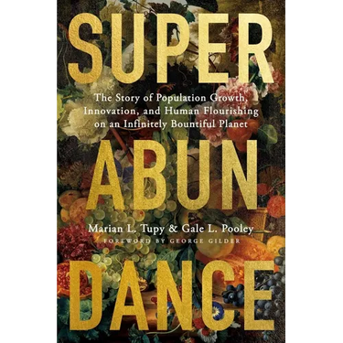 Superabundance: The Story of Population Growth, Innovation, and Human Flourishing on an Infinitely Bountiful Planet