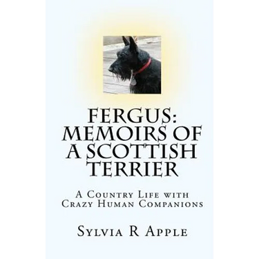 Fergus: Memoirs of a Scottish Terrier: A Country Life with Crazy Human Companions