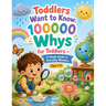 Toddlers Want to Know: 100000 Whys for Toddlers - A Simple Guide to Everyday Wonders (Ages 2-5)