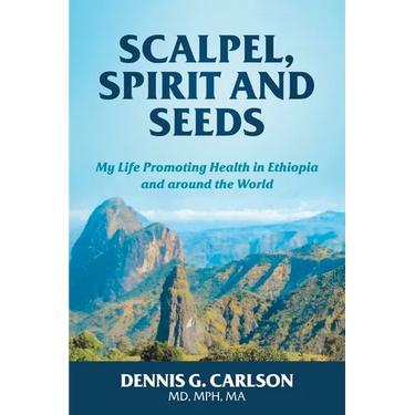 Scalpel, Spirit and Seeds: My Life Promoting Health in Ethiopia and Around the World