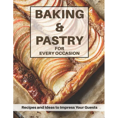 Baking & Pastri for Every Occasion: Recipes and Ideas to Impress Your Guests