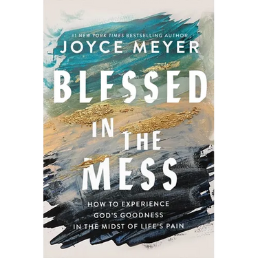 Blessed in the Mess: How to Experience God's Goodness in the Midst of Life's Pain