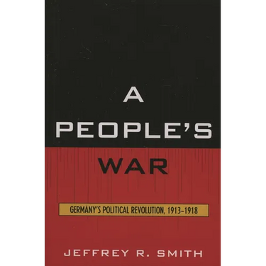 People's War: Germany's Political Revolution, 1913-1918