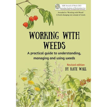 Working With Weeds: A practical guide to understanding, managing and using weeds