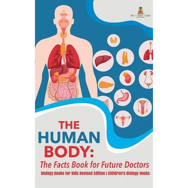 The Human Body: The Facts Book for Future Doctors - Biology Books for Kids Revised Edition Children's Biology Books