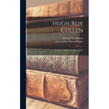Hugh Roy Cullen: a Story of American Opportunity