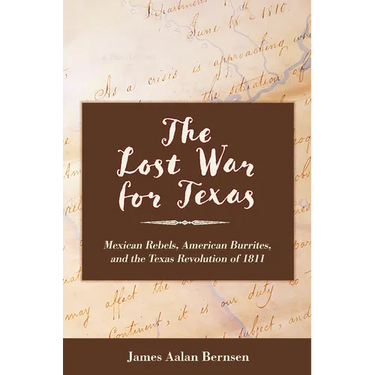 The Lost War for Texas: Mexican Rebels, American Burrites, and the Texas Revolution of 1811