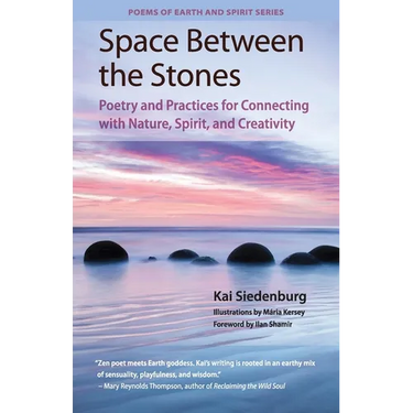 Space Between the Stones: Poetry and Practices for Connecting with Nature, Spirit, and Creativity