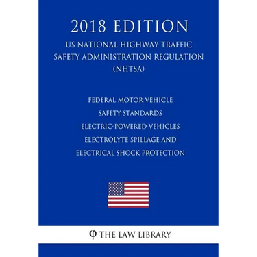 Federal Motor Vehicle Safety Standards - Electric-Powered Vehicles - Electrolyte Spillage and Electrical Shock Protection (US National Highway Traffic