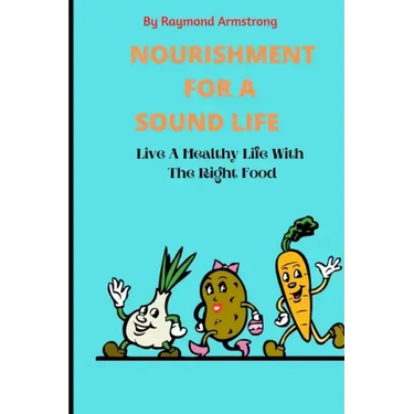 Nourishment for a Sound Life: Live A Healthy Life With The Right Food
