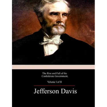 The Rise and Fall of the Confederate Government, Volume 1