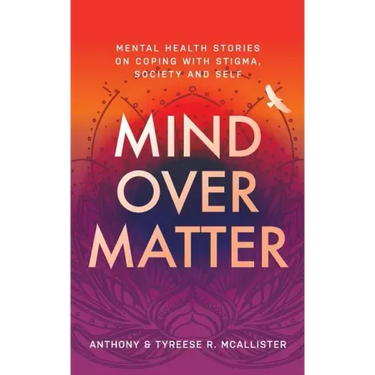 Mind Over Matter: Mental Health Stories on Coping with Stigma, Society and Self