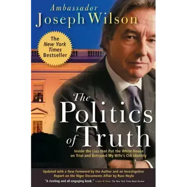 The Politics of Truth: Inside the Lies That Put the White House on Trial and Betrayed My Wife's CIA Identity
