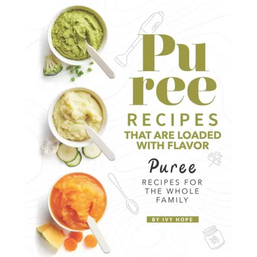 Puree Recipes That are Loaded with Flavor: Puree Recipes for The Whole Family