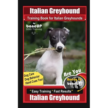 Italian Greyhound Training Book for Italian Greyhounds By BoneUP DOG Training, Dog Care, Dog Behavior, Hand Cues Too! Are You Ready to Bone Up? Easy T