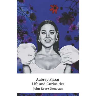 Aubrey Plaza: Life and Curiosities: The official tribute to the most irreverent actress in modern comedy