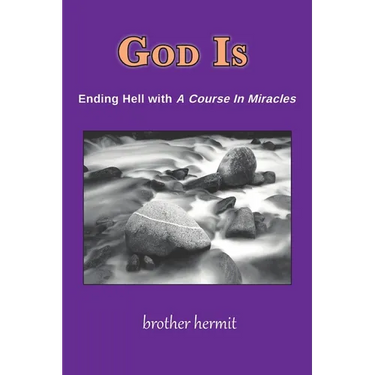 God Is: Ending Hell with A Course In Miracles