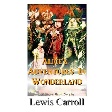 Alice's Adventures In Wonderland The Original Classic Story by Lewis Carroll