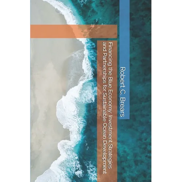 Financing the Blue Economy: Investment Strategies and Partnerships for Sustainable Ocean Development
