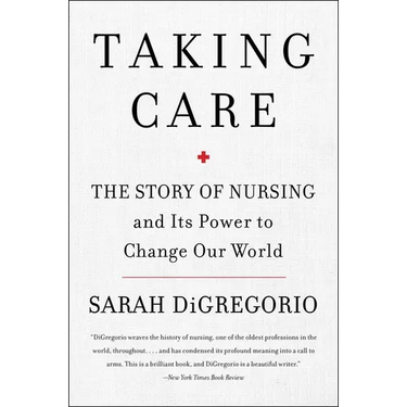 Taking Care: The Story of Nursing and Its Power to Change Our World