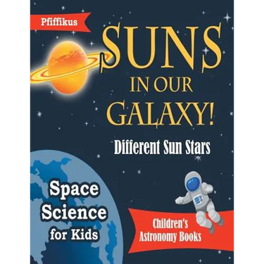 Suns in Our Galaxy! Different Sun Stars - Space Science for Kids - Children's Astronomy Books