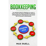 Bookkeeping: The Ultimate Guide For Beginners to Learn in Step by Step The Simple and Effective Methods of Bookkeeping for Small Bu