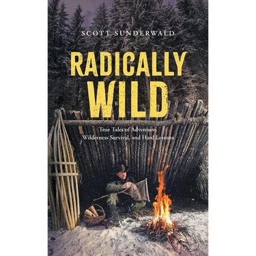 Radically Wild: True Tales of Adventure, Wilderness Survival, and Hard Lessons