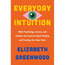Everyday Intuition: What Psychology, Science, and Psychics Can Teach Us about Finding and Trusting Our Inner Voice