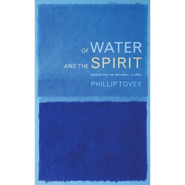 Of Water and the Spirit: Mission and the Baptismal Liturgy