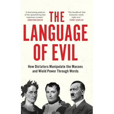 The Language of Evil: How Dictators Manipulate the Masses and Wield Power Through Words
