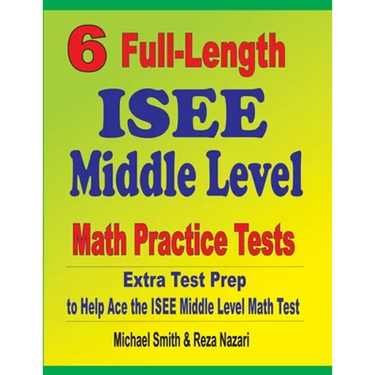 6 Full-Length ISEE Middle Level Math Practice Tests: Extra Test Prep to Help Ace the ISEE Middle Level Math Test