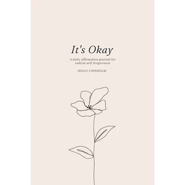 It's Okay: A daily affirmation journal for radical self forgiveness