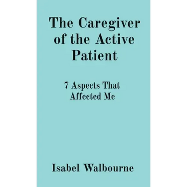 The Caregiver of the Active Patient: 7 Aspects That Affected Me