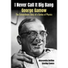 I Never Call It Big Bang - George Gamow: The Extraordinary Story of a Genius of Physics