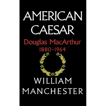 American Caesar: Douglas MacArthur 1880 - 1964