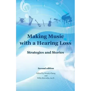 Making Music with a Hearing Loss: Strategies and Stories, Second Edition