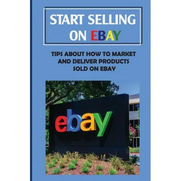 Start Selling On eBay: Tips About How To Market And Deliver Products Sold On eBay: Sign Up For Ebay