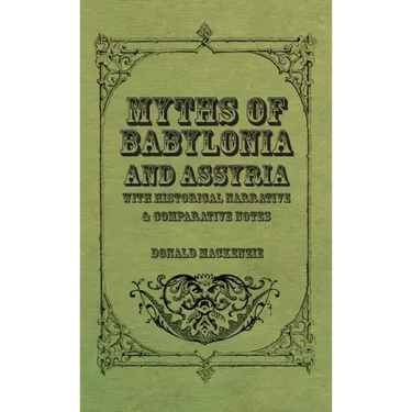 Myths of Babylonia and Assyria - With Historical Narrative & Comparative Notes