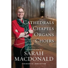 Cathedrals, Chapels, Organs, Choirs: A personal view by Sarah MacDonald