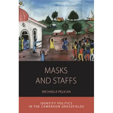 Masks and Staffs: Identity Politics in the Cameroon Grassfields