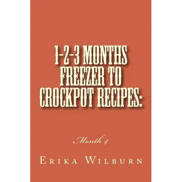 1-2-3 Months Freezer to Crockpot Recipes: Month 4