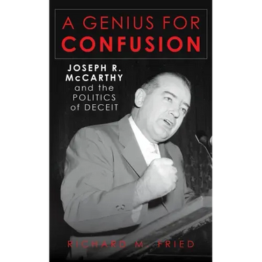 A Genius for Confusion: Joseph R. McCarthy and the Politics of Deceit