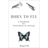 Born to Fly: A Handbook for Butterflies-In-Waiting
