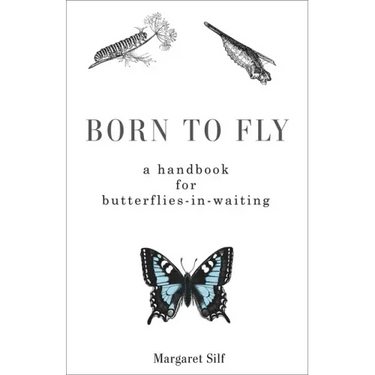 Born to Fly: A Handbook for Butterflies-In-Waiting