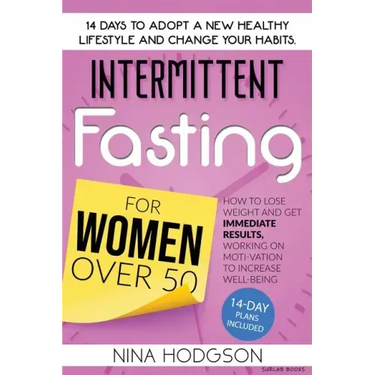 Intermittent Fasting for Women over 50: 14 Days to Adopt a New Healthy Lifestyle and Change your Habits. How to Lose Weight and Get Immediate Results,