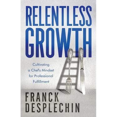 Relentless Growth: Cultivating a Chef's Mindset for Professional Fulfillment