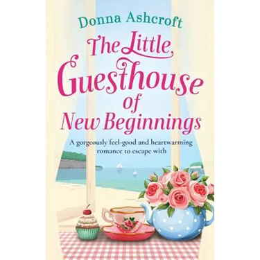 The Little Guesthouse of New Beginnings: A gorgeously feel-good and heart-warming romance to escape with