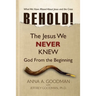 Behold!: The Jesus We Never Knew: God From The Beginning