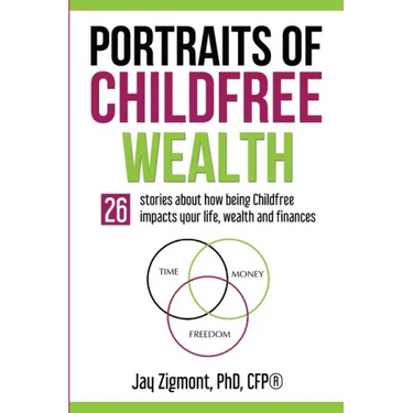 Portraits of Childfree Wealth: 26 stories about how being Childfree impacts your life, wealth and finances